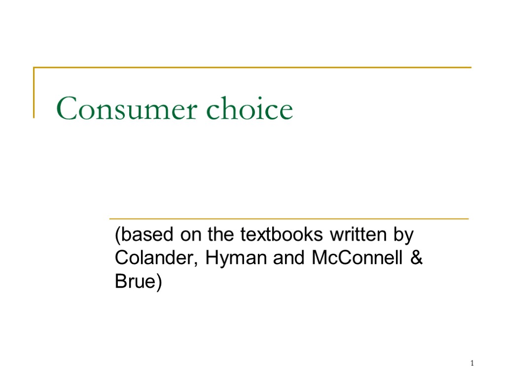 1 Consumer choice (based on the textbooks written by Colander, Hyman and McConnell &